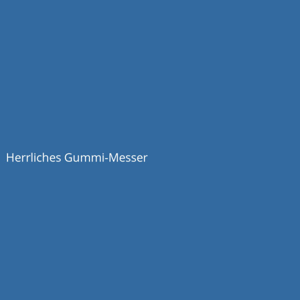 Herrliches Gummi-Messer